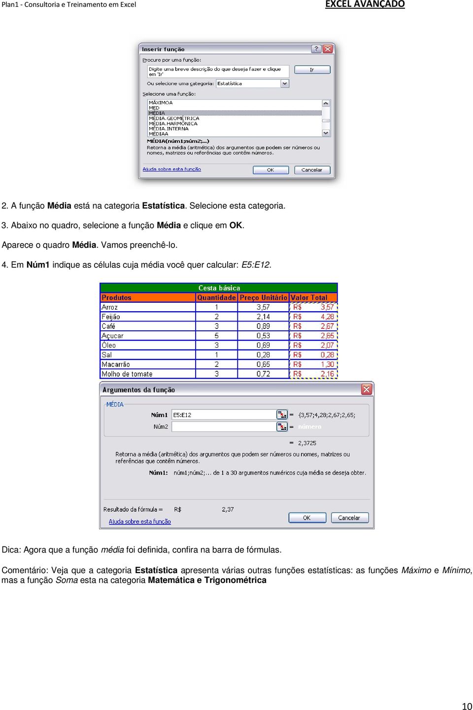 Em Núm1 indique as células cuja média você quer calcular: E5:E12.