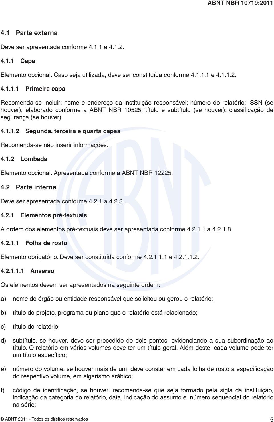 houver). 4.1.1.2 Segunda, terceira e quarta capas Recomenda-se não inserir informações. 4.1.2 Lombada Elemento opcional. Apresentada conforme a ABNT NBR 12225. 4.2 Parte interna Deve ser apresentada conforme 4.