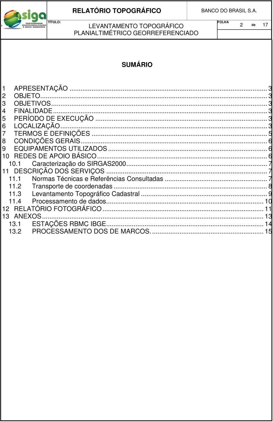 .. 7 11 DESCRIÇÃO DOS SERVIÇOS... 7 11.1 Normas Técnicas e Referências Consultadas... 7 11.2 Transporte de coordenadas... 8 11.