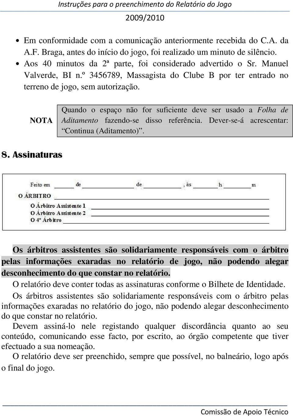 Quando o espaço não for suficiente deve ser usado a Folha de Aditamento fazendo-se disso referência. Dever-se-á acrescentar: Continua (Aditamento). 8.