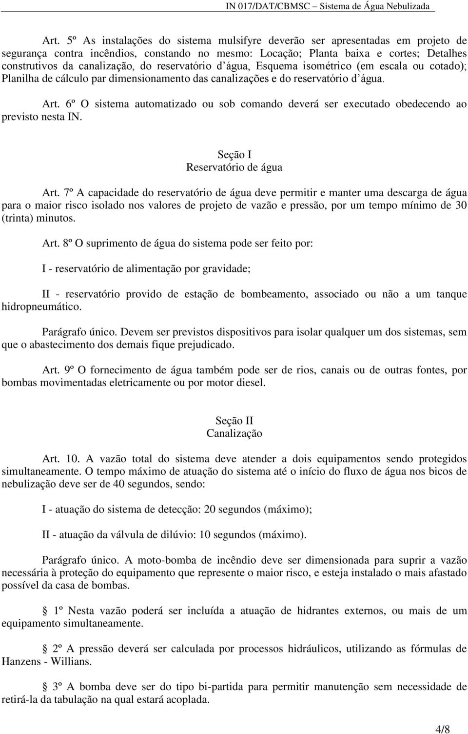 6º O sistema automatizado ou sob comando deverá ser executado obedecendo ao previsto nesta IN. Seção I Reservatório de água Art.