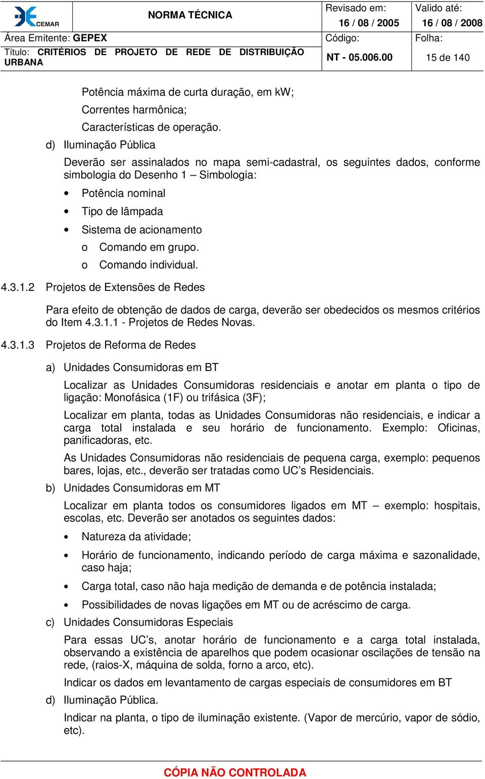 Comando em grupo. o Comando individual. 4.3.1.2 Projetos de Extensões de Redes Para efeito de obtenção de dados de carga, deverão ser obedecidos os mesmos critérios do Item 4.3.1.1 - Projetos de Redes Novas.