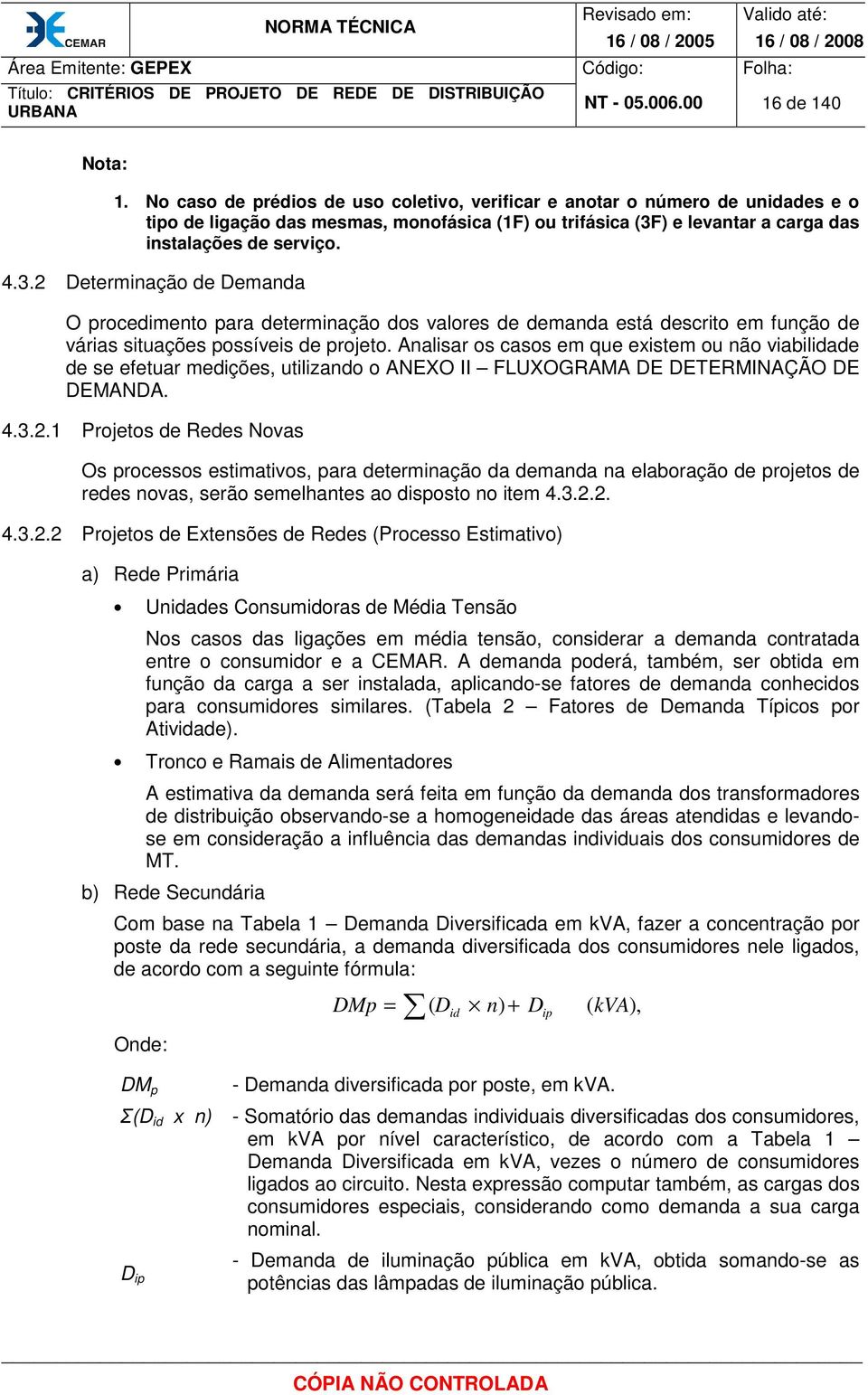 ) e levantar a carga das instalações de serviço. 4.3.2 Determinação de Demanda O procedimento para determinação dos valores de demanda está descrito em função de várias situações possíveis de projeto.