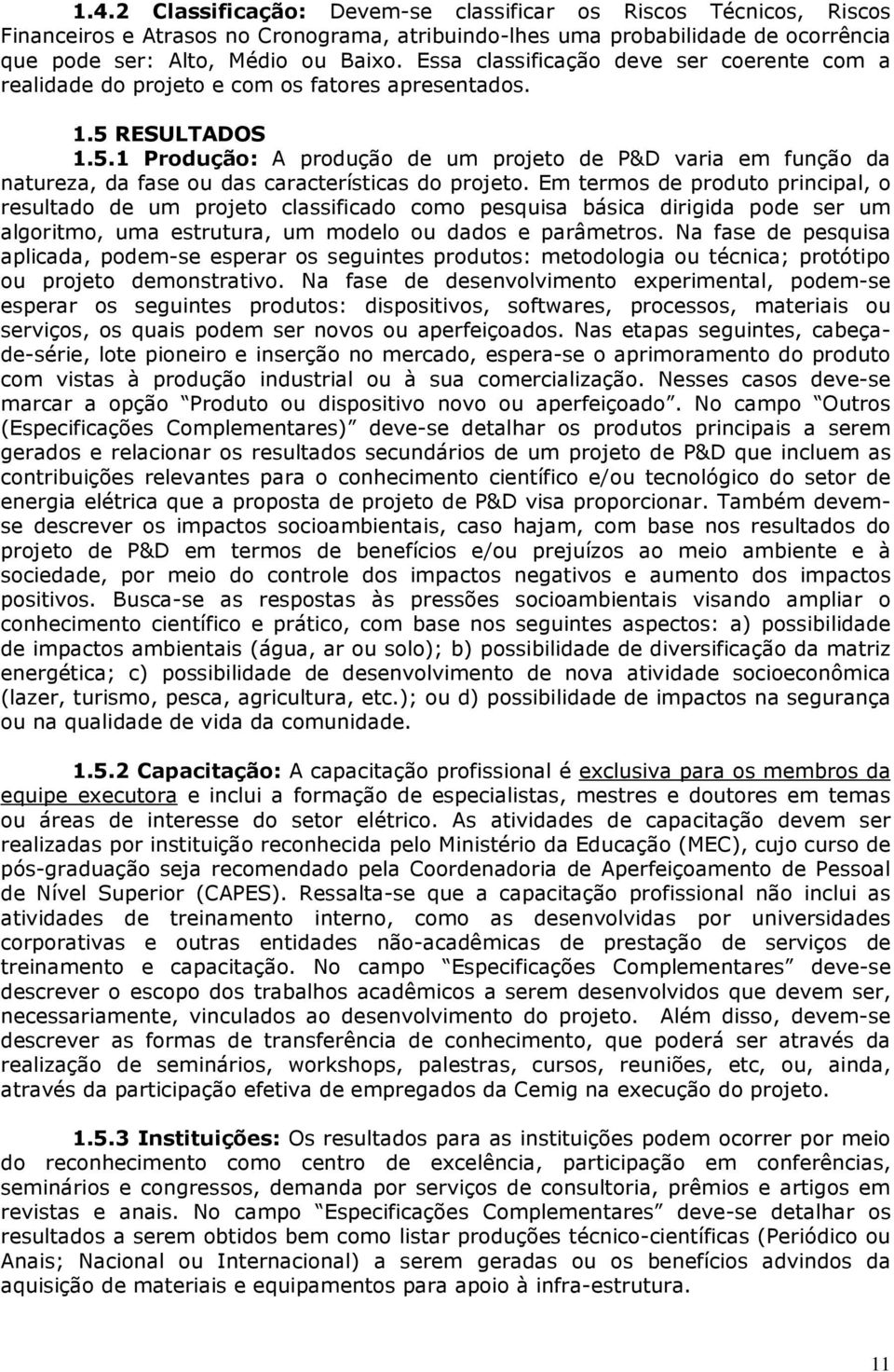 RESULTADOS 1.5.1 Produção: A produção de um projeto de P&D varia em função da natureza, da fase ou das características do projeto.