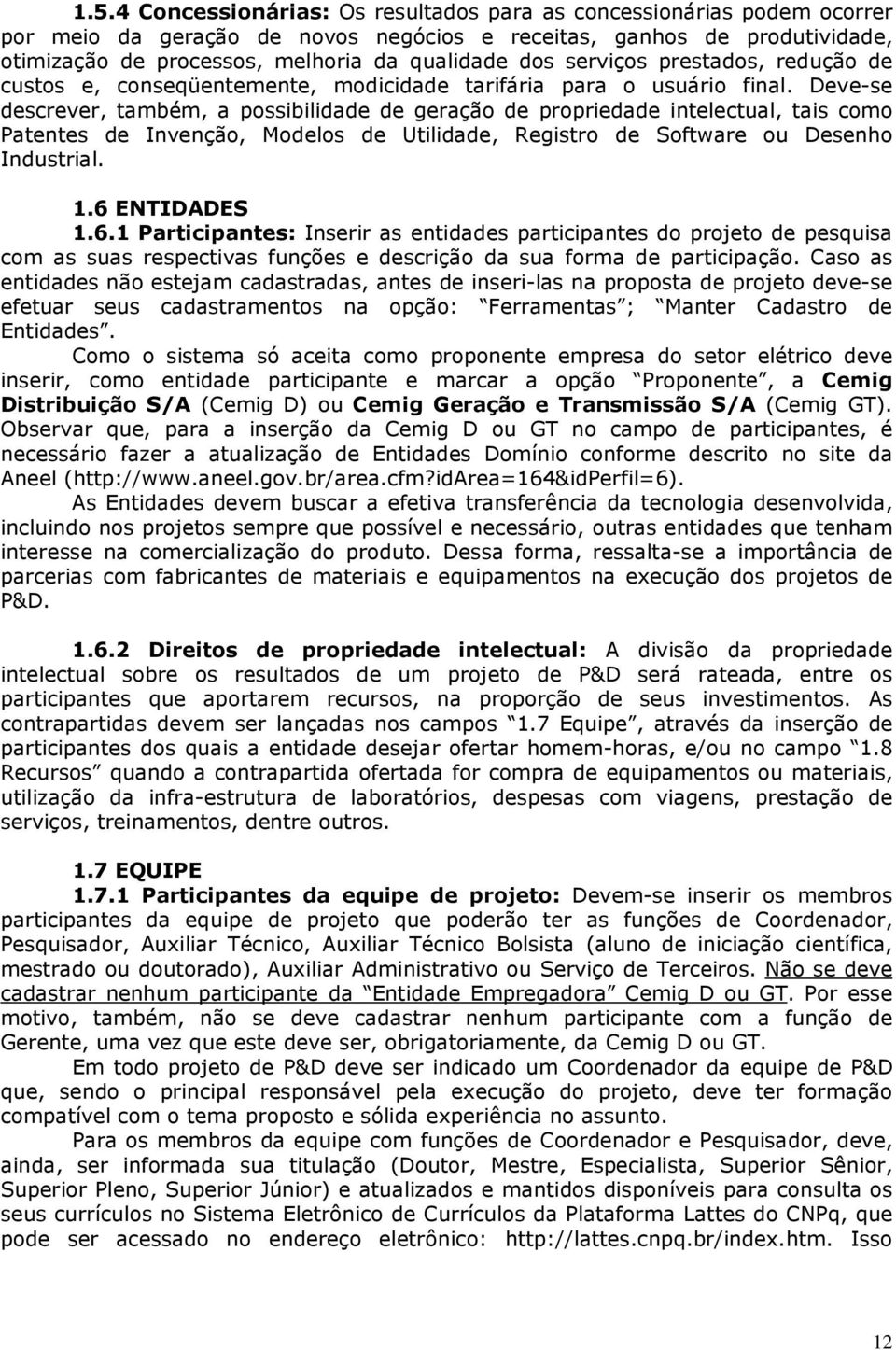 Deve-se descrever, também, a possibilidade de geração de propriedade intelectual, tais como Patentes de Invenção, Modelos de Utilidade, Registro de Software ou Desenho Industrial. 1.6 