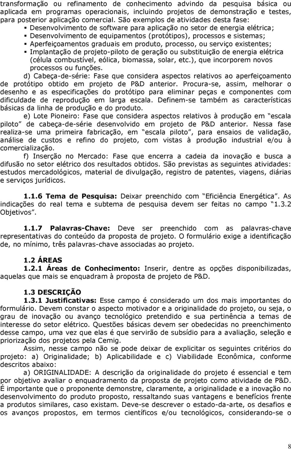 graduais em produto, processo, ou serviço eistentes; Implantação de projeto-piloto de geração ou substituição de energia elétrica (célula combustível, eólica, biomassa, solar, etc.