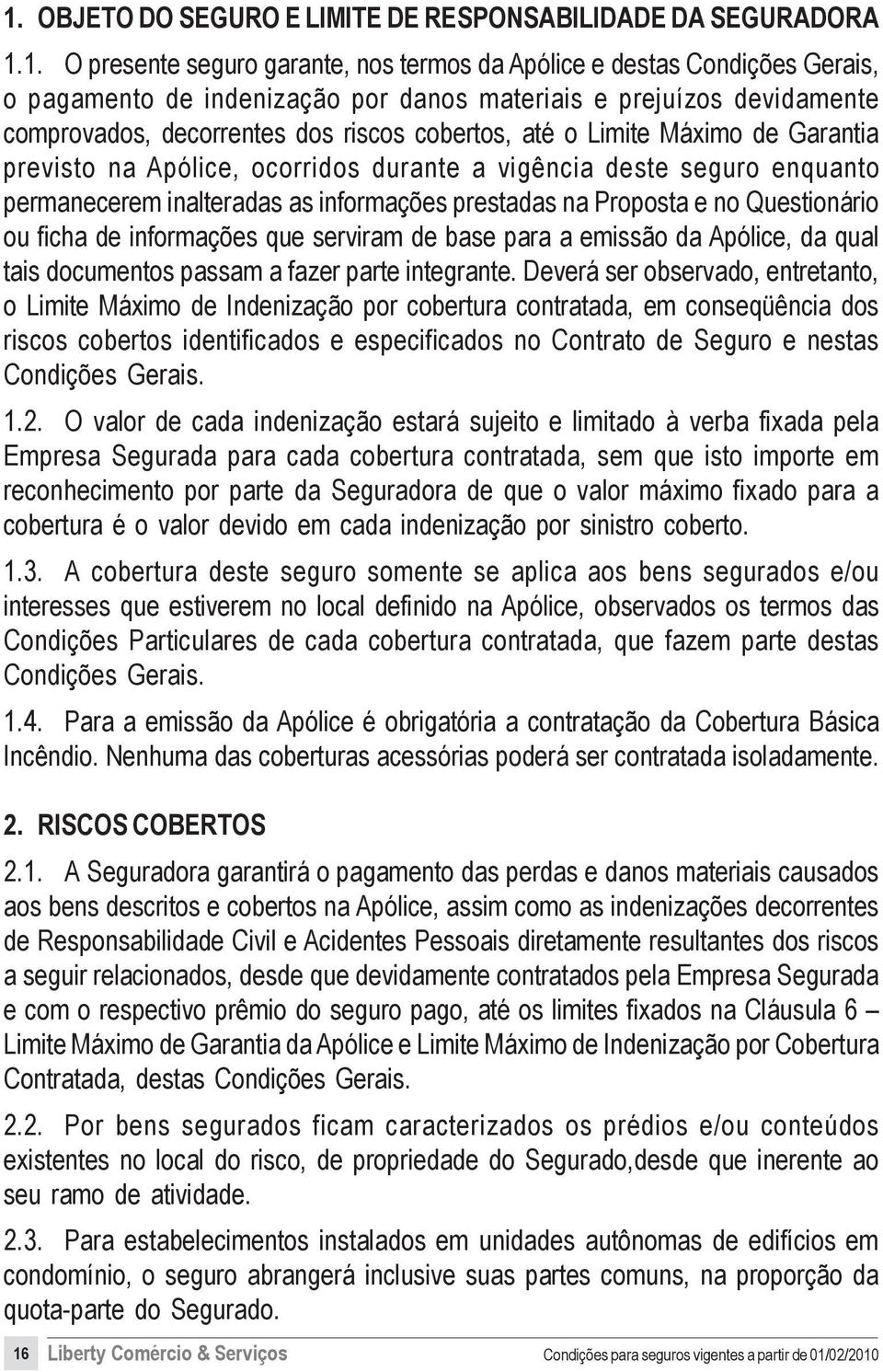 informações prestadas na Proposta e no Questionário ou ficha de informações que serviram de base para a emissão da Apólice, da qual tais documentos passam a fazer parte integrante.