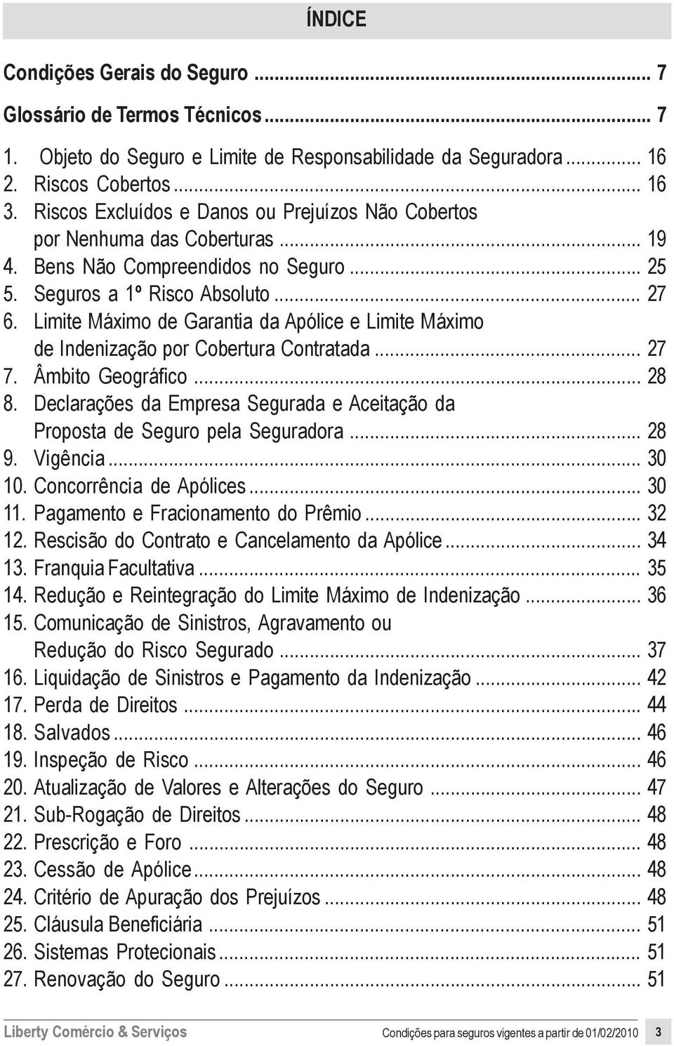 Limite Máximo de Garantia da Apólice e Limite Máximo de Indenização por Cobertura Contratada... 27 7. Âmbito Geográfico... 28 8.