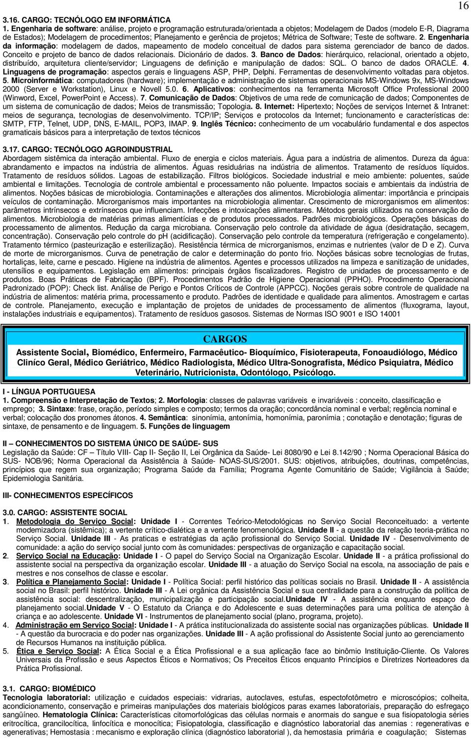 projetos; Métrica de Software; Teste de software. 2. Engenharia da informação: modelagem de dados, mapeamento de modelo conceitual de dados para sistema gerenciador de banco de dados.