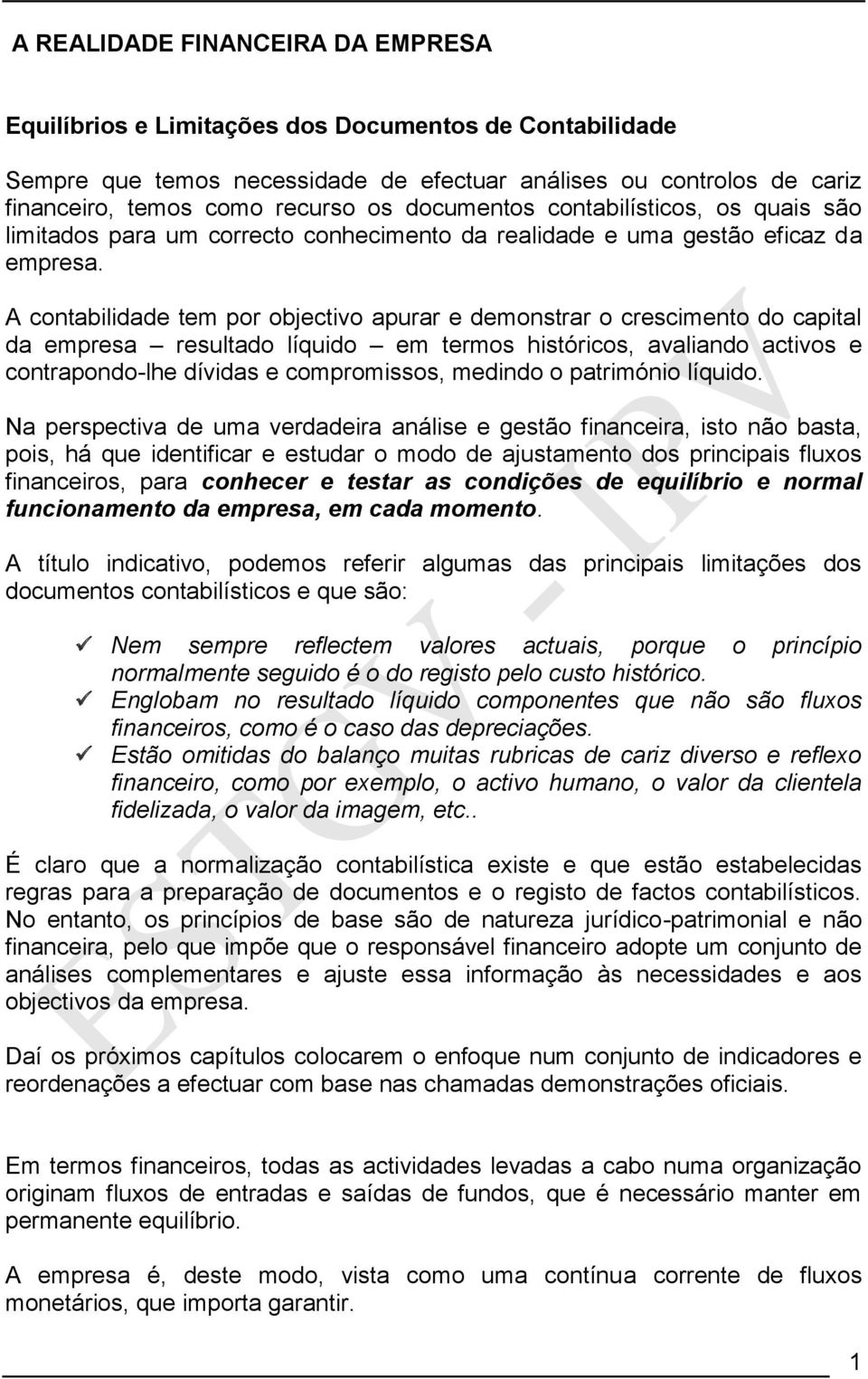 A contabilidade tem por objectivo apurar e demonstrar o crescimento do capital da empresa resultado líquido em termos históricos, avaliando activos e contrapondo-lhe dívidas e compromissos, medindo o