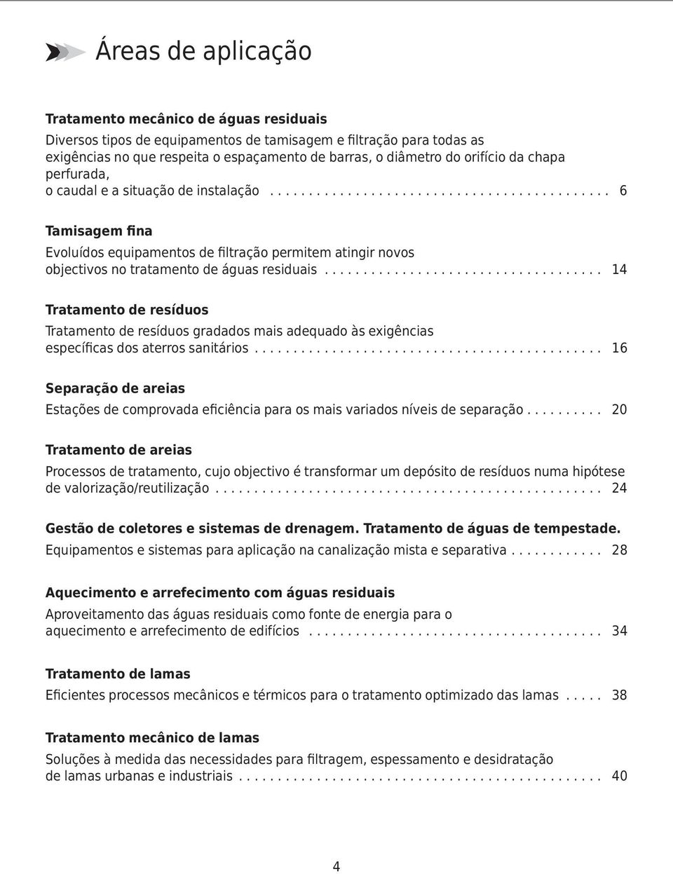 ................................... 14 Tratamento de resíduos Tratamento de resíduos gradados mais adequado às exigências específicas dos aterros sanitários.