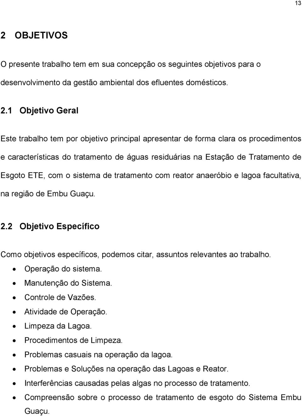 lagoa facultativa, na região de Embu Guaçu. 2.2 Objetivo Específico Como objetivos específicos, podemos citar, assuntos relevantes ao trabalho. Operação do sistema. Manutenção do Sistema.