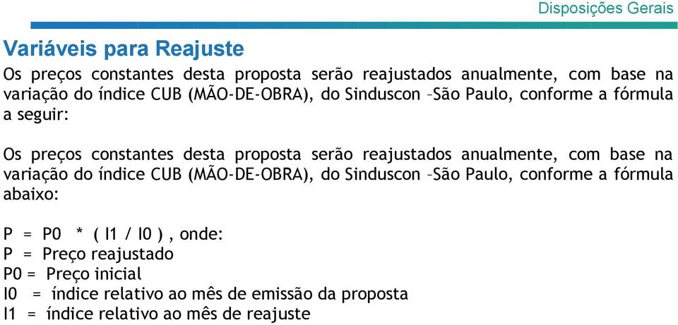 anualmente, com base na variação do índice CUB (MÃO-DE-OBRA), do Sinduscon São Paulo, conforme a fórmula abaixo: P = P0 * ( I1 / I0 ),