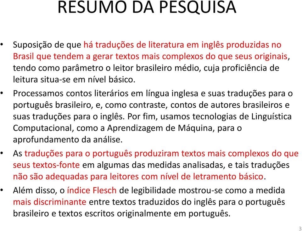 Processamos contos literários em língua inglesa e suas traduções para o português brasileiro, e, como contraste, contos de autores brasileiros e suas traduções para o inglês.