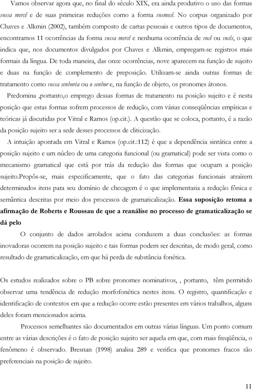 vocês, o que indica que, nos documentos divulgados por Chaves e Alkmin, empregam-se registros mais formais da língua.