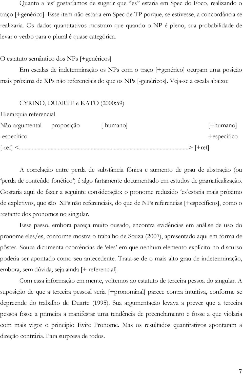 O estatuto semântico dos NPs [+genéricos] Em escalas de indeterminação os NPs com o traço [+genérico] ocupam uma posição mais próxima de XPs não referenciais do que os NPs [-genéricos].