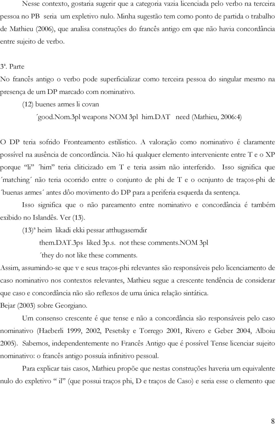 Parte No francês antigo o verbo pode superficializar como terceira pessoa do singular mesmo na presença de um DP marcado com nominativo. (12) buenes armes li covan good.nom.3pl weapons NOM 3pl him.