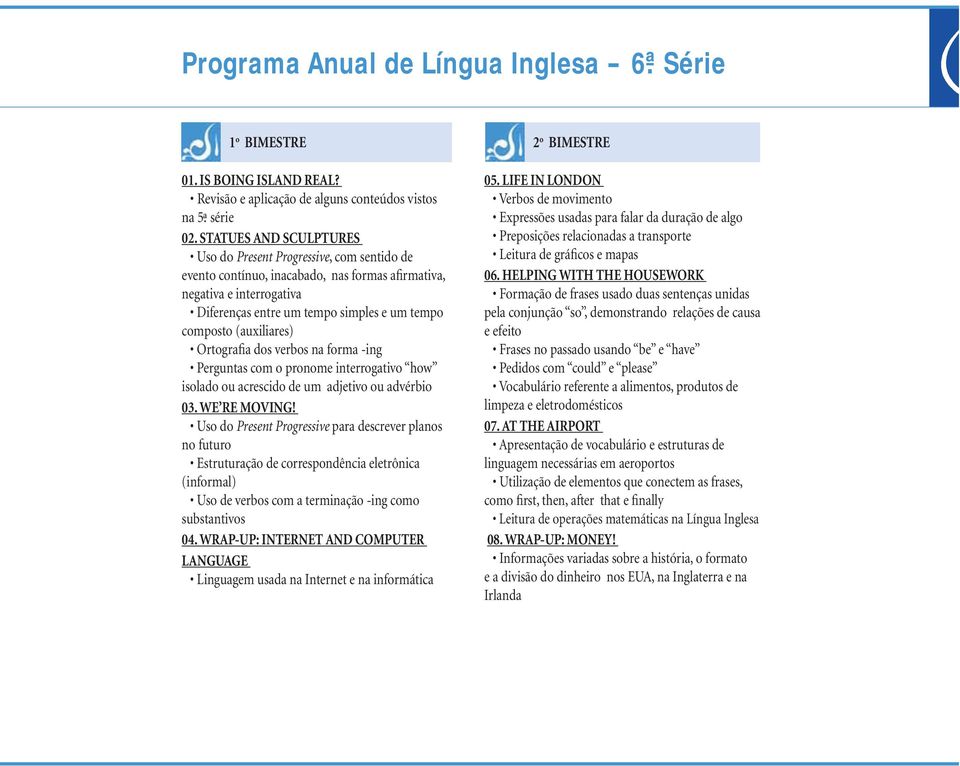 (auxiliares) Ortografia dos verbos na forma -ing Perguntas com o pronome interrogativo how isolado ou acrescido de um adjetivo ou advérbio 03. WE RE MOVING!