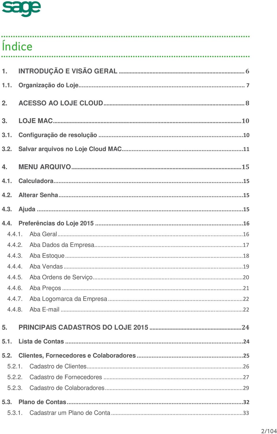 4.4. Aba Vendas... 19 4.4.5. Aba Ordens de Serviço... 20 4.4.6. Aba Preços... 21 4.4.7. Aba Logomarca da Empresa... 22 4.4.8. Aba E-mail... 22 5. PRINCIPAIS CADASTROS DO LOJE 2015... 24 5.1. Lista de Contas.