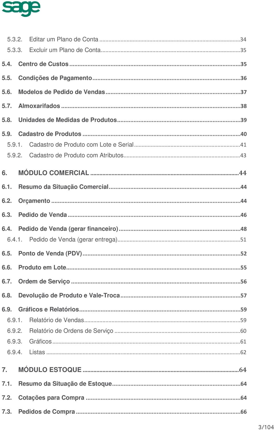 1. 6.2. 6.3. Resumo da Situação Comercial...44 Orçamento...44 Pedido de Venda...46 6.4. Pedido de Venda (gerar financeiro)...48 6.4.1. Pedido de Venda (gerar entrega)... 51 6.5. 6.6. 6.7. 6.8. Ponto de Venda (PDV).