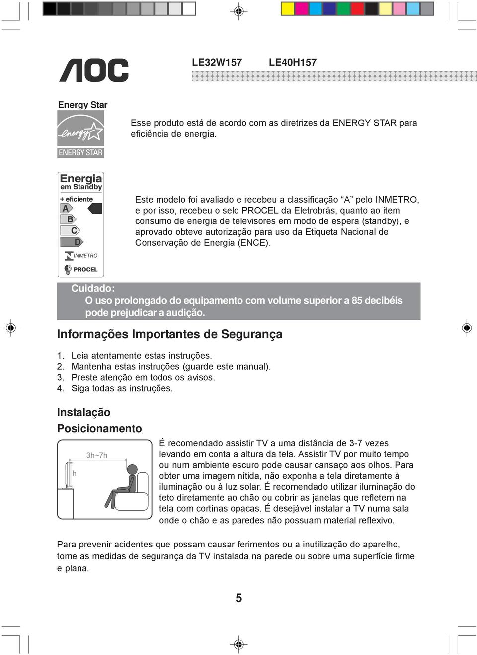 aprovado obteve autorização para uso da Etiqueta Nacional de Conservação de Energia (ENCE). Cuidado: O uso prolongado do equipamento com volume superior a 85 decibéis pode prejudicar a audição.