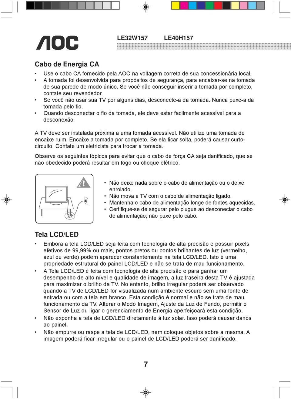 Se você não usar sua TV por alguns dias, desconecte-a da tomada. Nunca puxe-a da tomada pelo fio. Quando desconectar o fio da tomada, ele deve estar facilmente acessível para a desconexão.