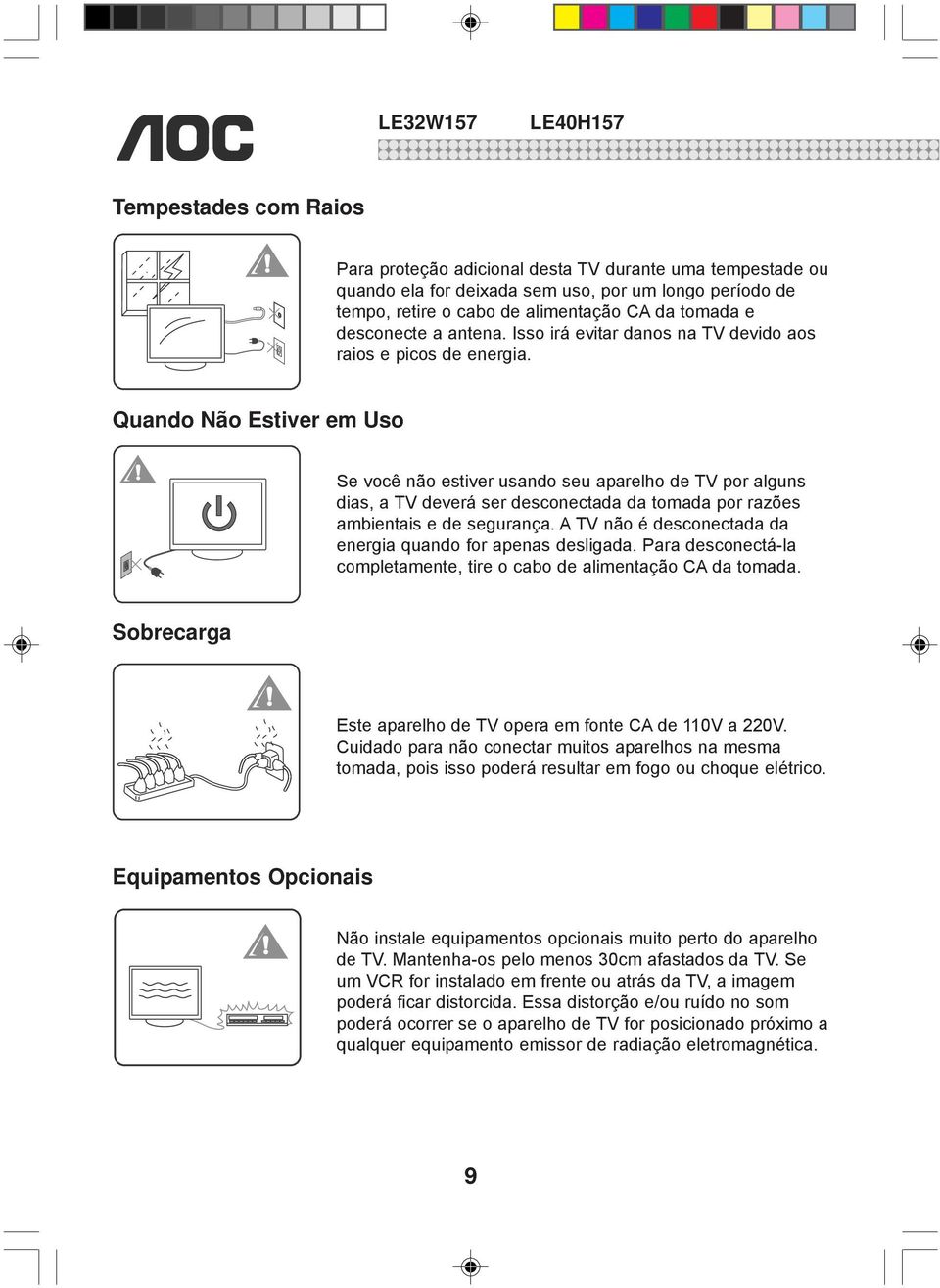 Quando Não Estiver em Uso Se você não estiver usando seu aparelho de TV por alguns dias, a TV deverá ser desconectada da tomada por razões ambientais e de segurança.