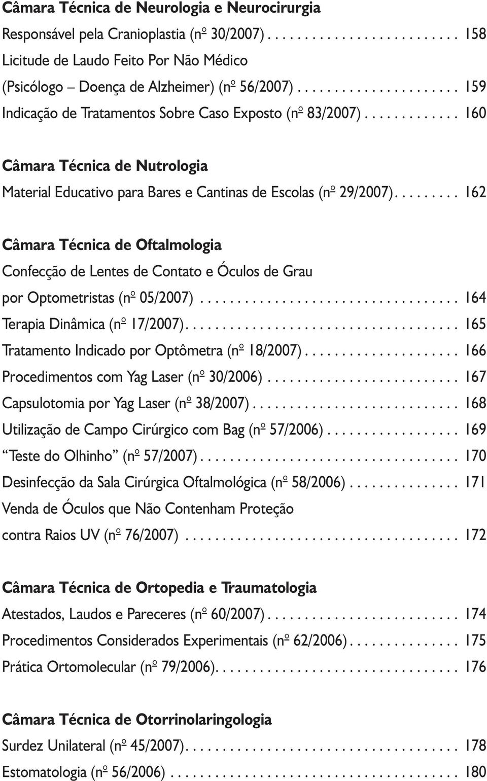 ........ 162 Câmara Técnica de Oftalmologia Confecção de Lentes de Contato e Óculos de Grau por Optometristas (n 05/2007)................................... 164 Terapia Dinâmica (n 17/2007).