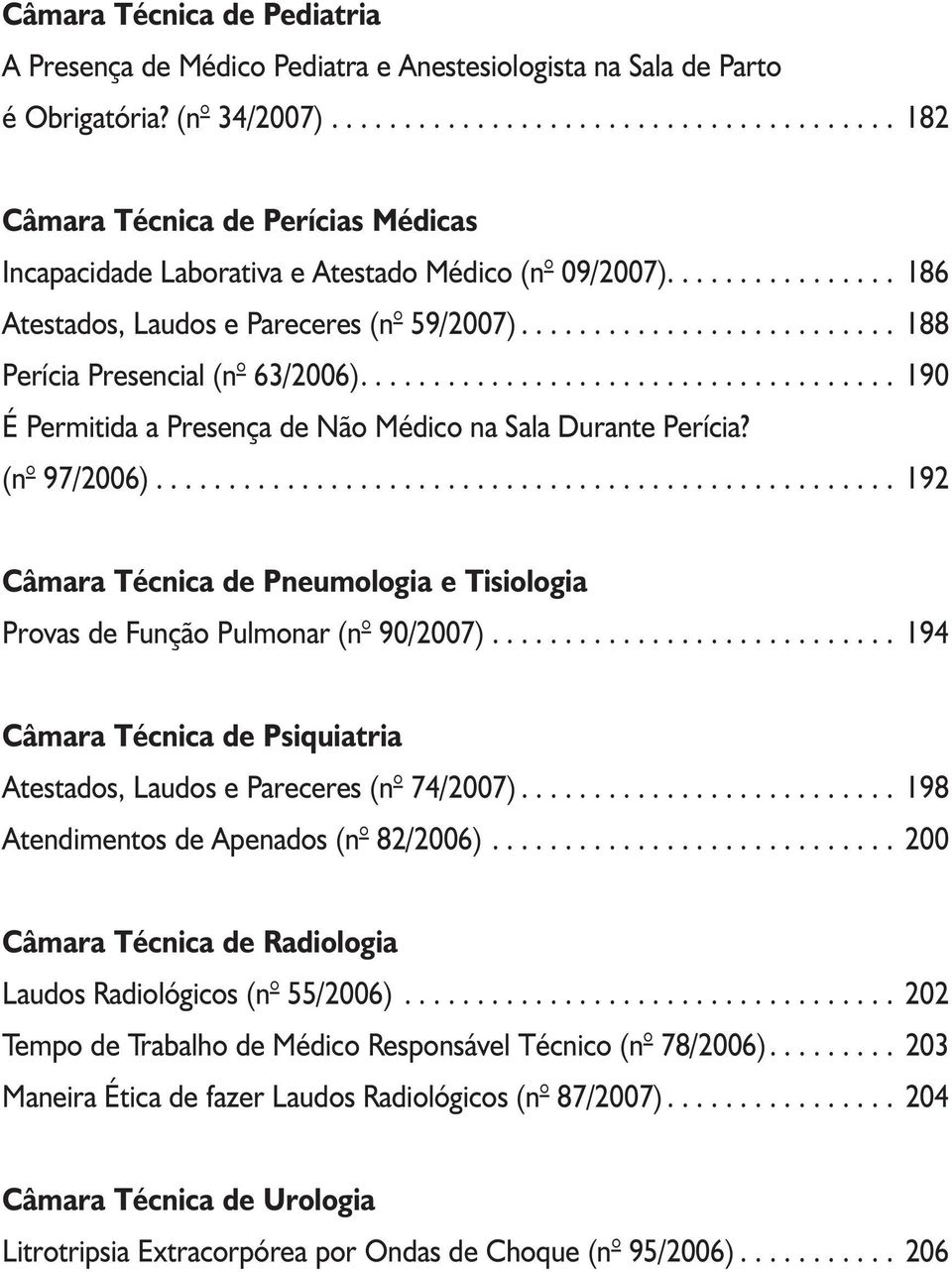 ......................... 188 Perícia Presencial (n 63/2006)..................................... 190 É Permitida a Presença de Não Médico na Sala Durante Perícia? (n 97/2006).