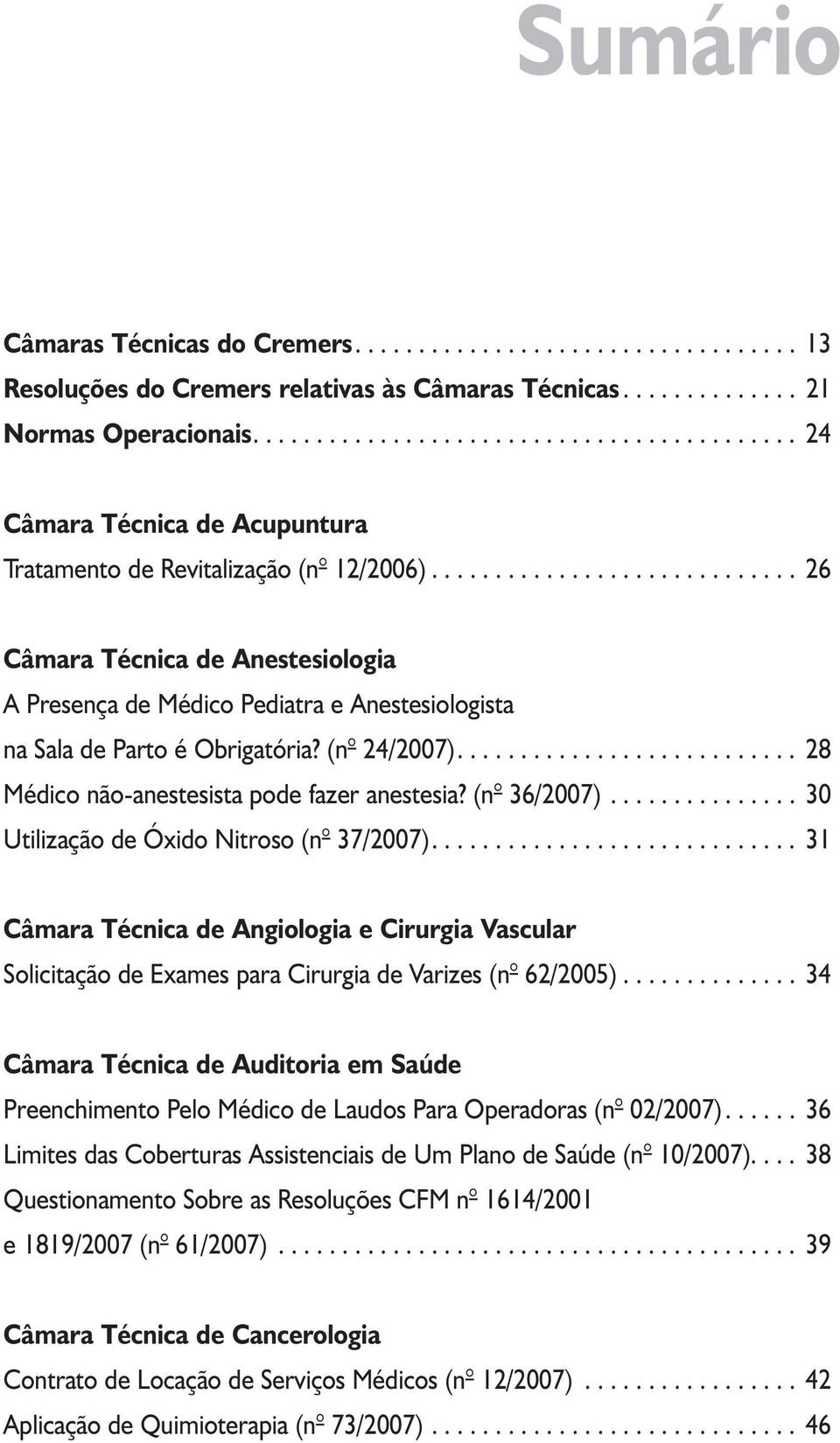 ............................ 26 Câmara Técnica de Anestesiologia A Presença de Médico Pediatra e Anestesiologista na Sala de Parto é Obrigatória? (n 24/2007).