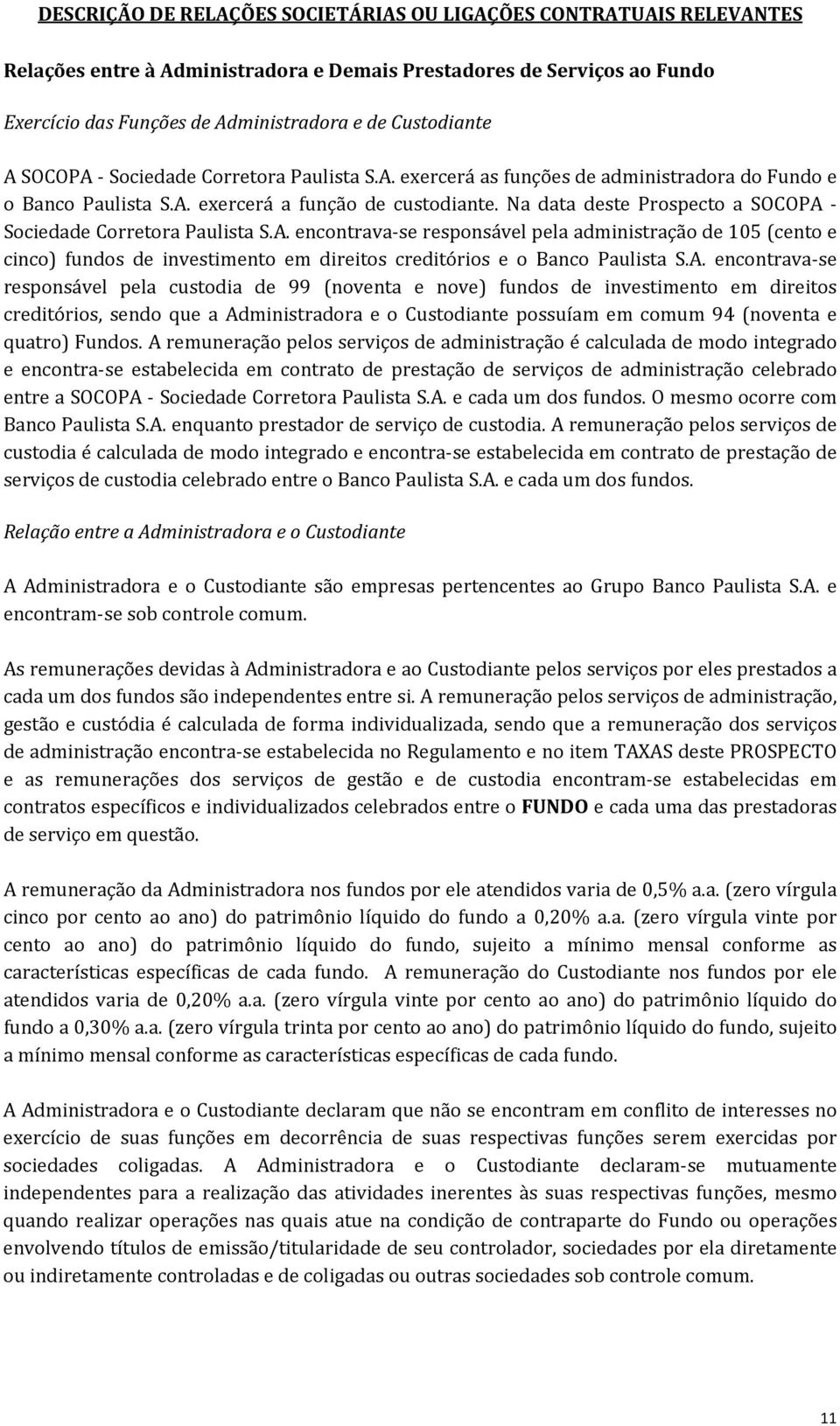 Na data deste Prospecto a SOCOPA Sociedade Corretora Paulista S.A. encontrava se responsável pela administração de 105 (cento e cinco) fundos de investimento em direitos creditórios e o Banco Paulista S.