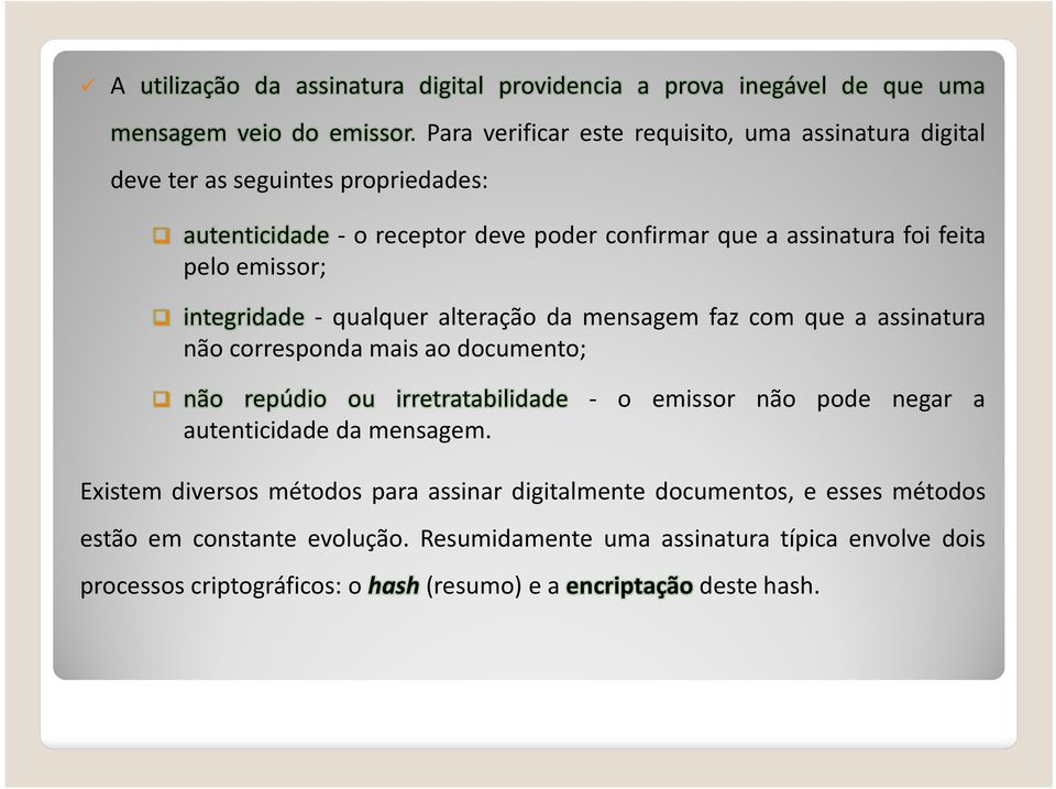 emissor; integridade - qualquer alteração da mensagem faz com que a assinatura não corresponda mais ao documento; não repúdio ou irretratabilidade - o emissor não pode negar