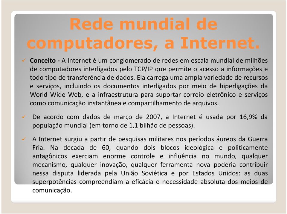 Ela carrega uma ampla variedade de recursos e serviços, incluindo os documentos interligados por meio de hiperligações da World Wide Web, e a infraestrutura para suportar correio eletrônico e