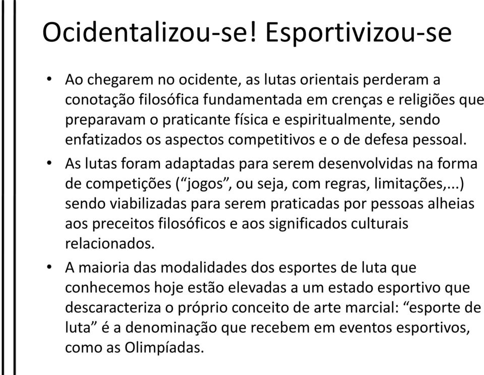 enfatizados os aspectos competitivos e o de defesa pessoal. As lutas foram adaptadas para serem desenvolvidas na forma de competições ( jogos, ou seja, com regras, limitações,.