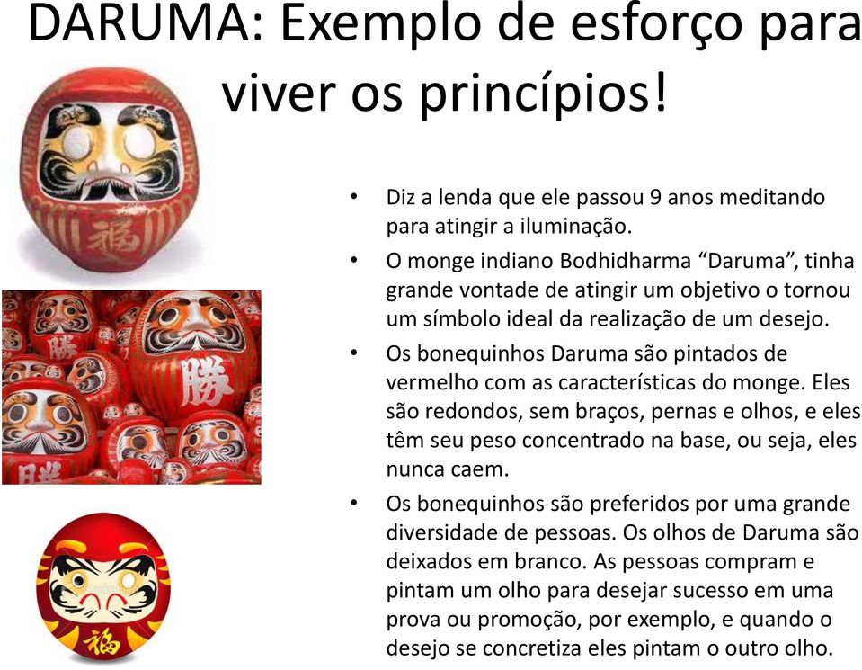 Os bonequinhos Daruma são pintados de vermelho com as características do monge.