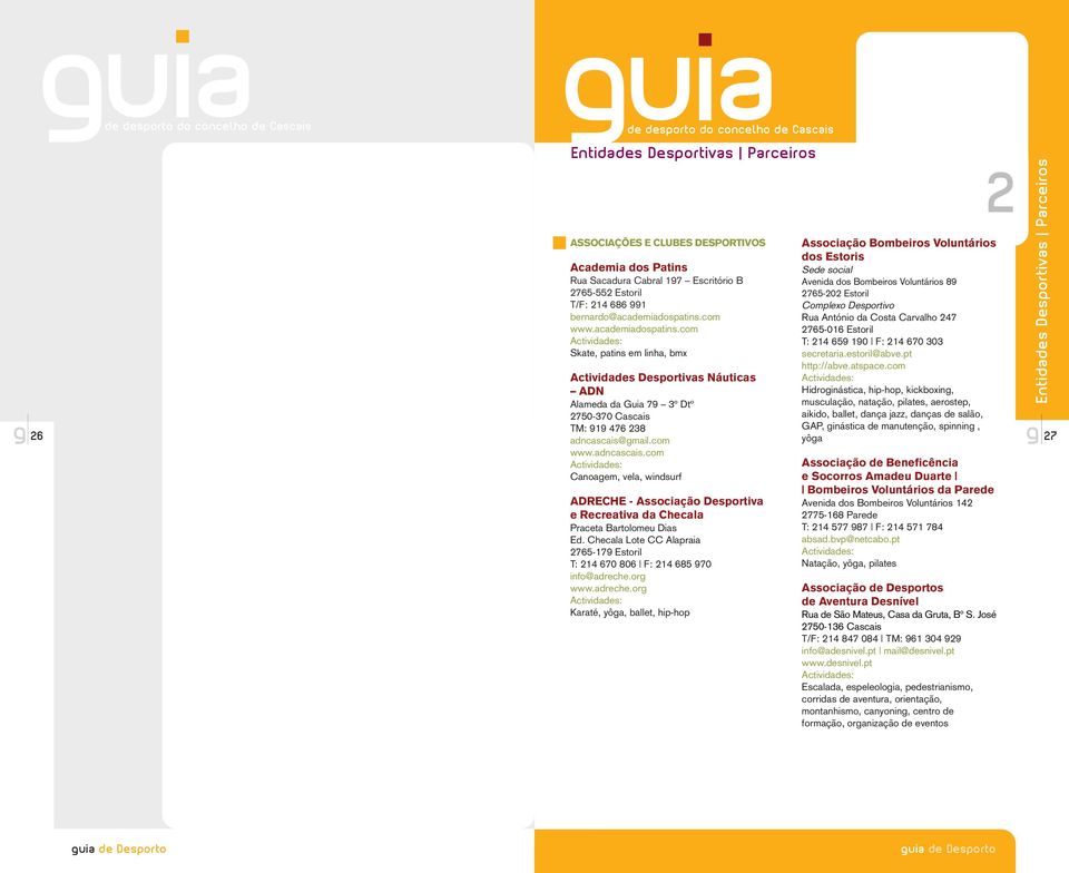 gmail.com www.adncascais.com Canoagem, vela, windsurf ADRECHE - Associação Desportiva e Recreativa da Checala Praceta Bartolomeu Dias Ed.