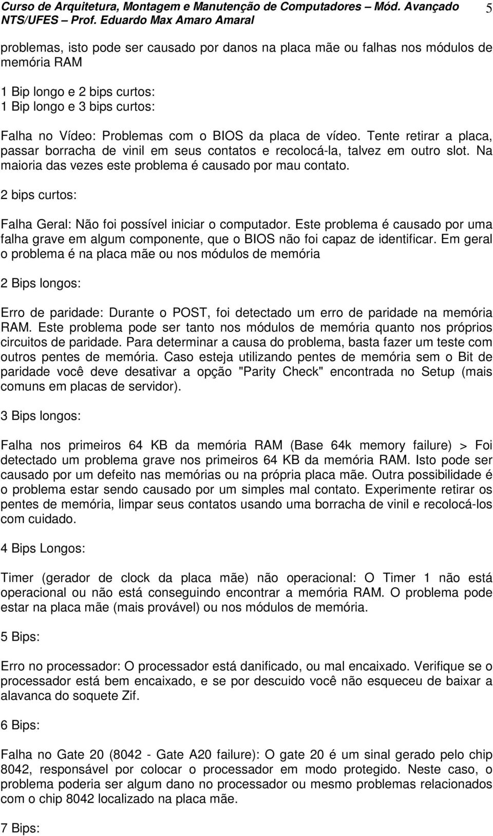 2 bips curtos: Falha Geral: Não foi possível iniciar o computador. Este problema é causado por uma falha grave em algum componente, que o BIOS não foi capaz de identificar.