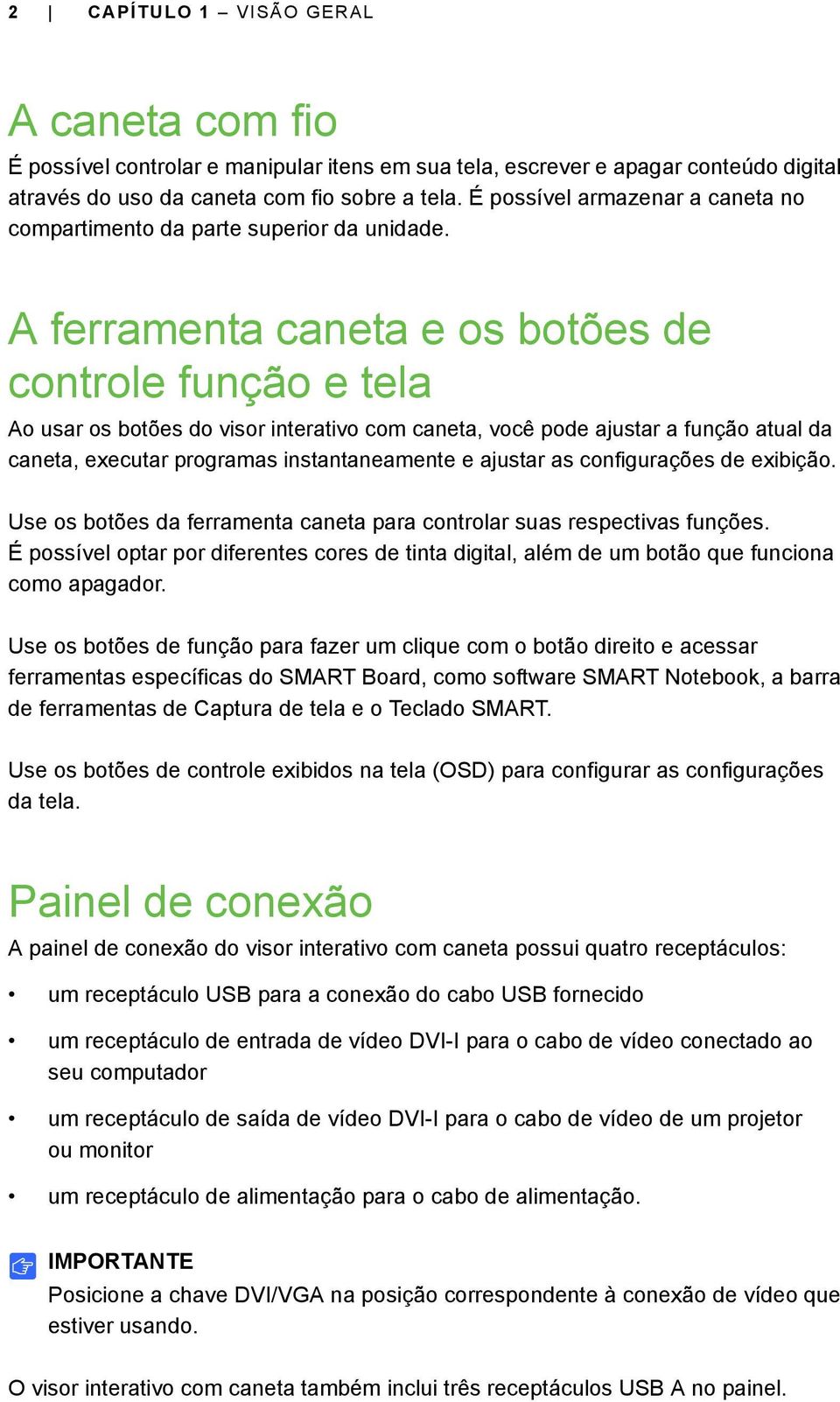 A ferramenta caneta e os botões de controle função e tela Ao usar os botões do visor interativo com caneta, você pode ajustar a função atual da caneta, executar programas instantaneamente e ajustar