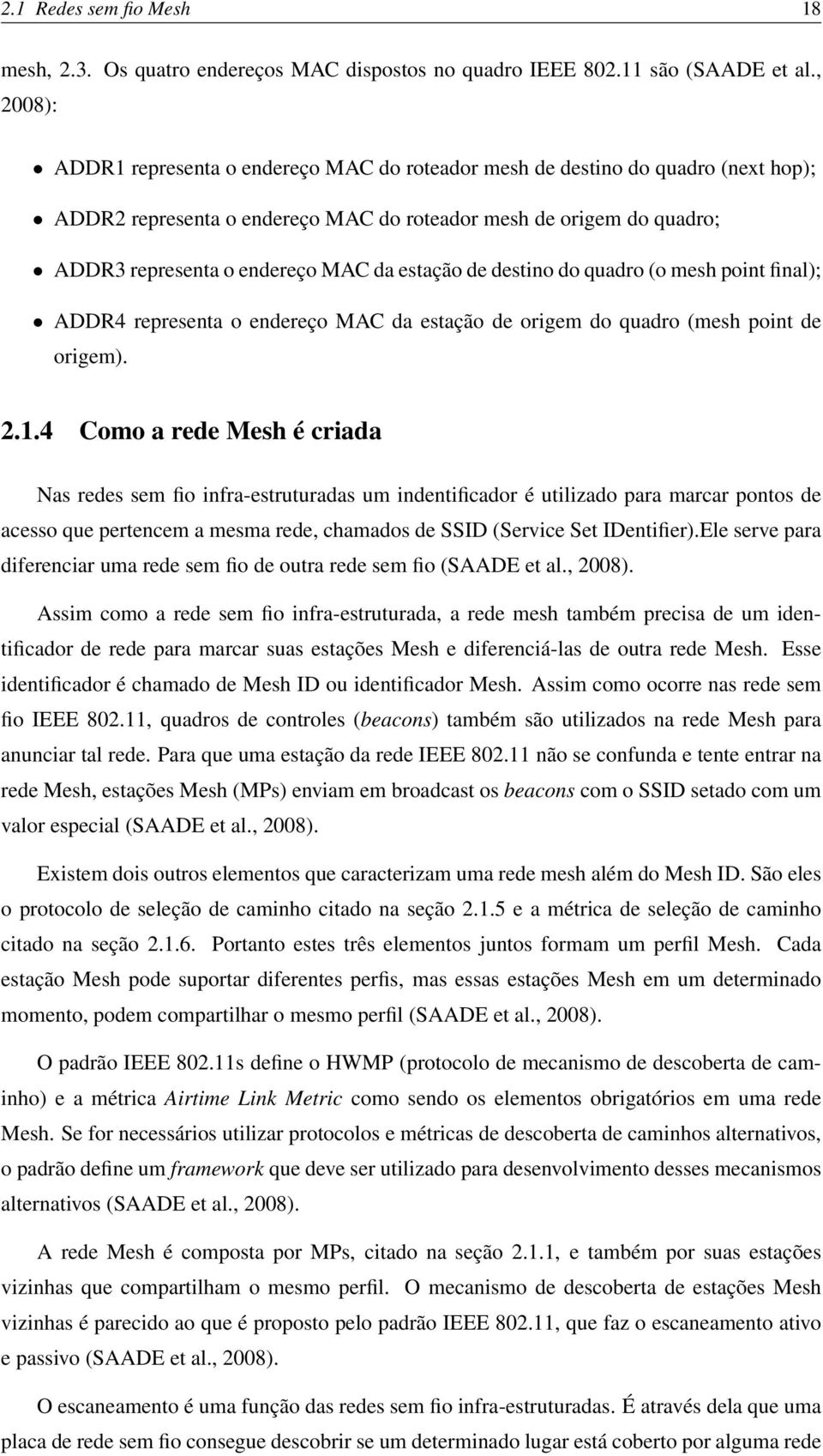 estação de destino do quadro (o mesh point final); ADDR4 representa o endereço MAC da estação de origem do quadro (mesh point de origem). 2.1.