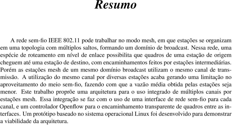 Porém as estações mesh de um mesmo domínio broadcast utilizam o mesmo canal de transmissão.