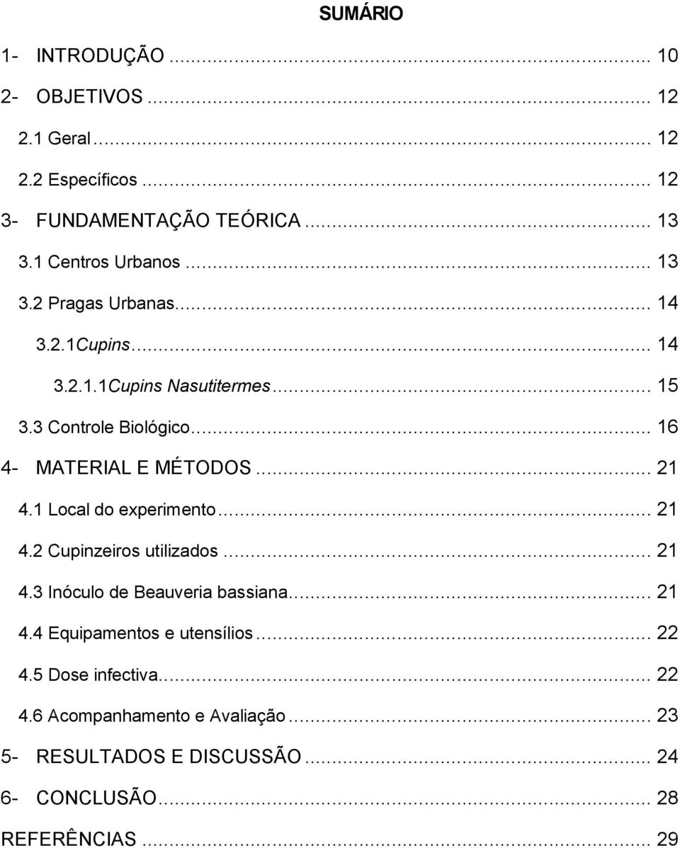 .. 21 4.1 Local do experimento... 21 4.2 Cupinzeiros utilizados... 21 4.3 Inóculo de Beauveria bassiana... 21 4.4 Equipamentos e utensílios.