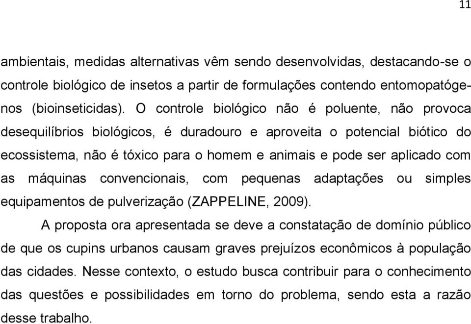 as máquinas convencionais, com pequenas adaptações ou simples equipamentos de pulverização (ZAPPELINE, 2009).