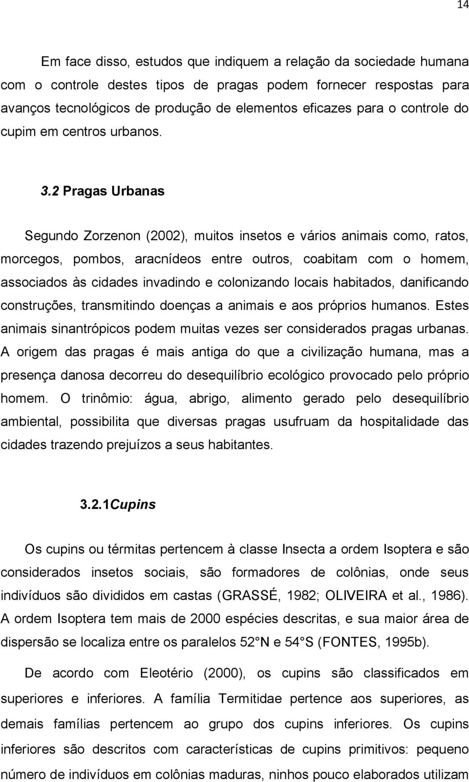 2 Pragas Urbanas Segundo Zorzenon (2002), muitos insetos e vários animais como, ratos, morcegos, pombos, aracnídeos entre outros, coabitam com o homem, associados às cidades invadindo e colonizando