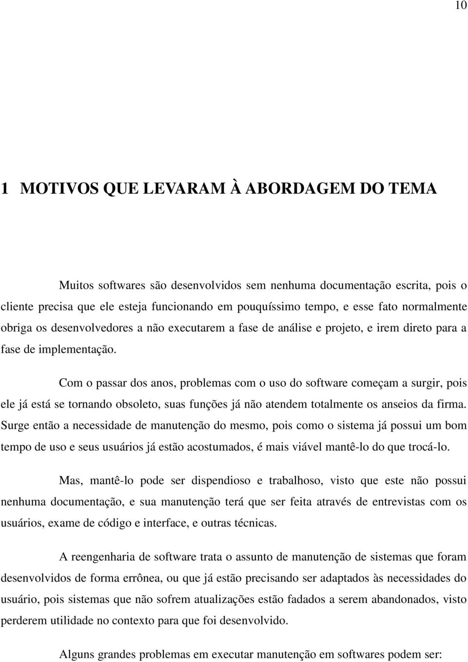 Com o passar dos anos, problemas com o uso do software começam a surgir, pois ele já está se tornando obsoleto, suas funções já não atendem totalmente os anseios da firma.