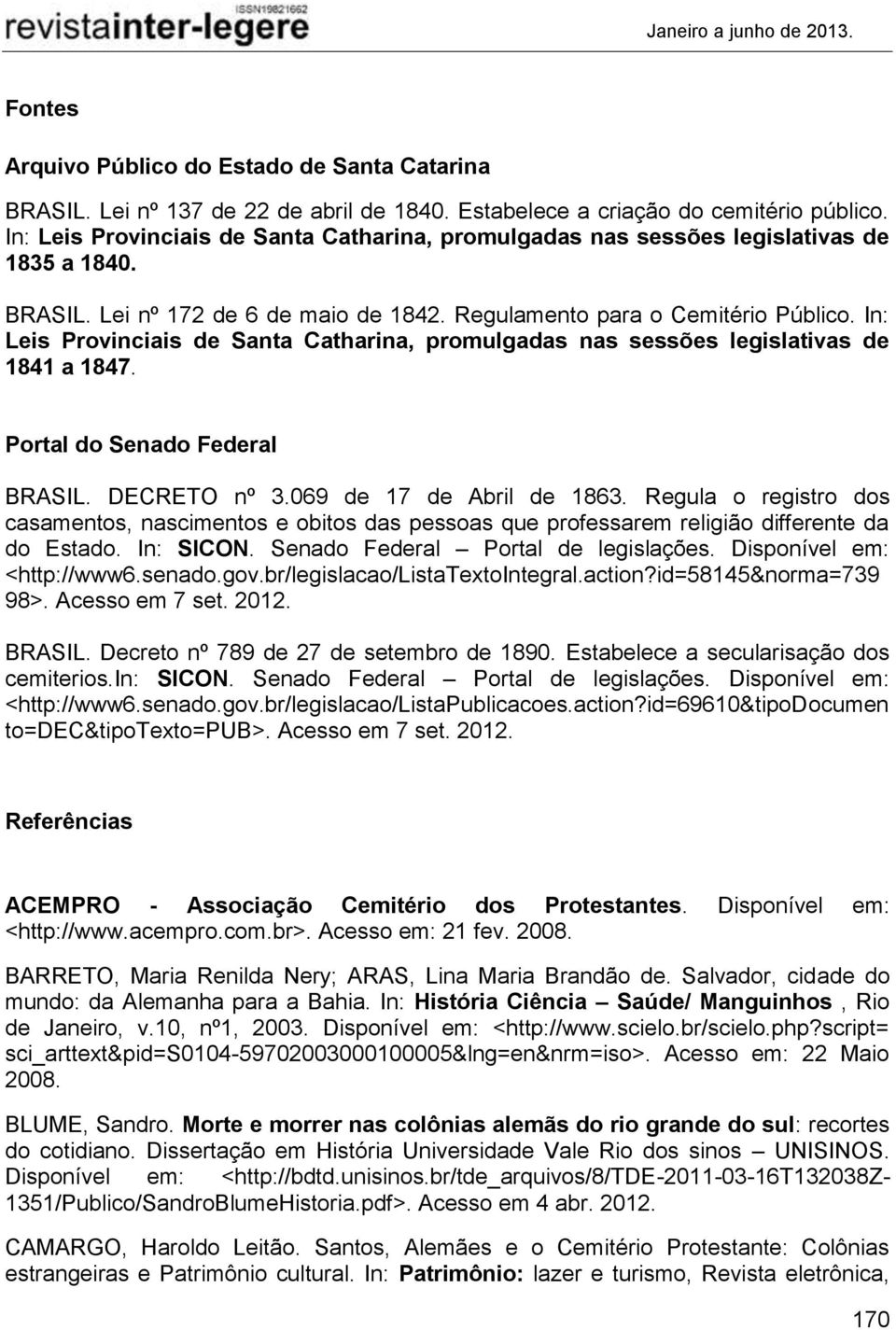 In: Leis Provinciais de Santa Catharina, promulgadas nas sessões legislativas de 1841 a 1847. Portal do Senado Federal BRASIL. DECRETO nº 3.069 de 17 de Abril de 1863.