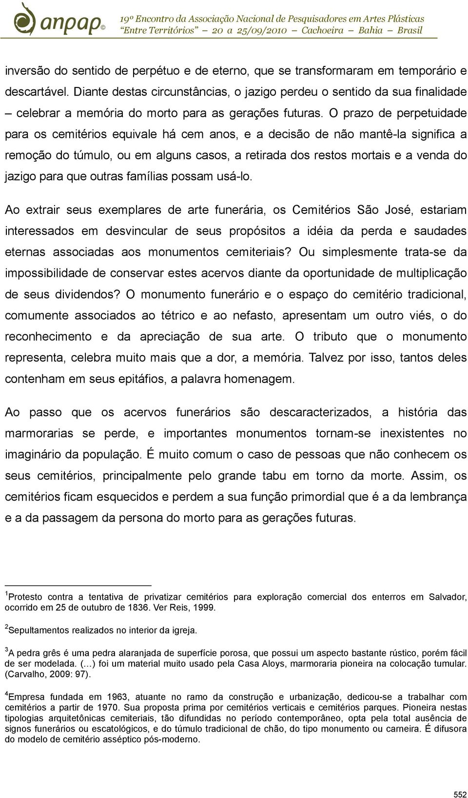 O prazo de perpetuidade para os cemitérios equivale há cem anos, e a decisão de não mantê-la significa a remoção do túmulo, ou em alguns casos, a retirada dos restos mortais e a venda do jazigo para