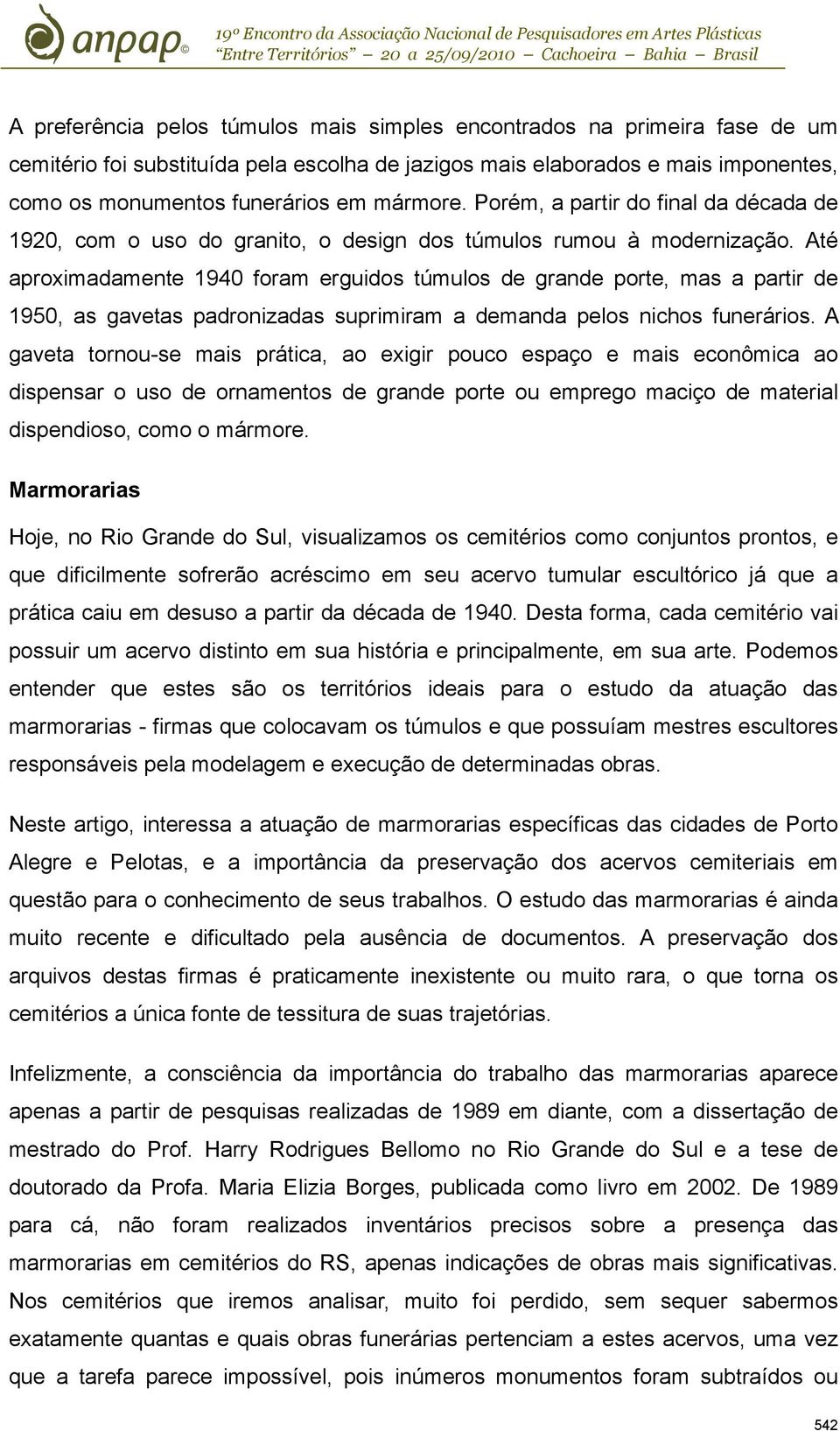 Até aproximadamente 1940 foram erguidos túmulos de grande porte, mas a partir de 1950, as gavetas padronizadas suprimiram a demanda pelos nichos funerários.