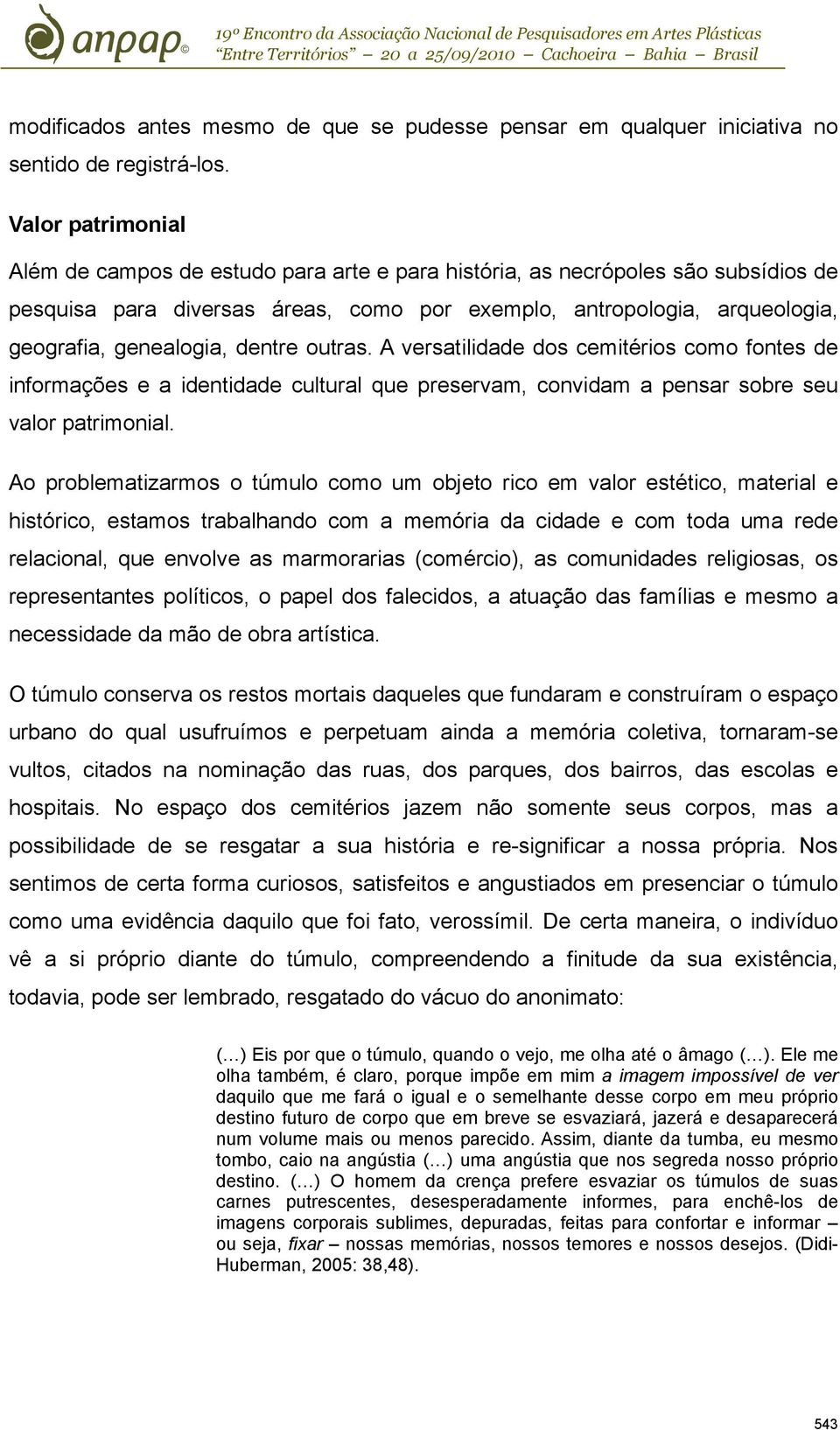 dentre outras. A versatilidade dos cemitérios como fontes de informações e a identidade cultural que preservam, convidam a pensar sobre seu valor patrimonial.