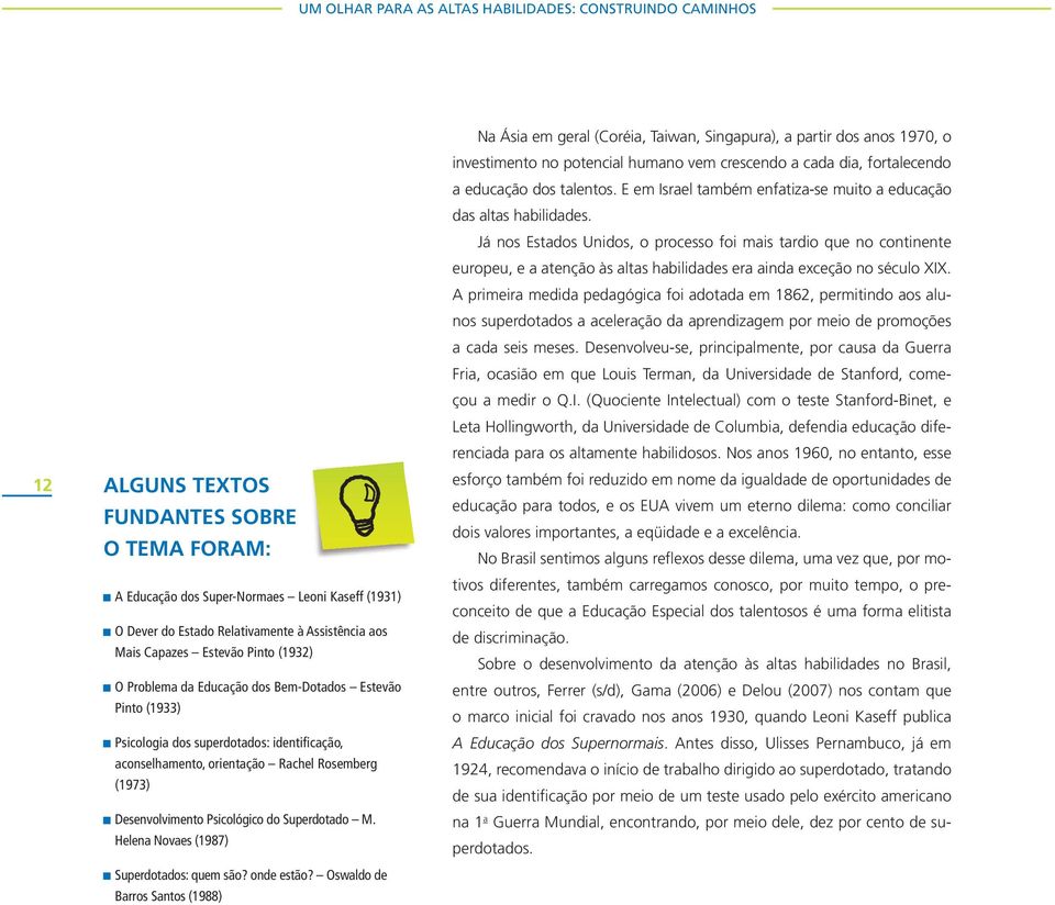 Desenvolvimento Psicológico do Superdotado M. Helena Novaes (1987) Superdotados: quem são? onde estão?