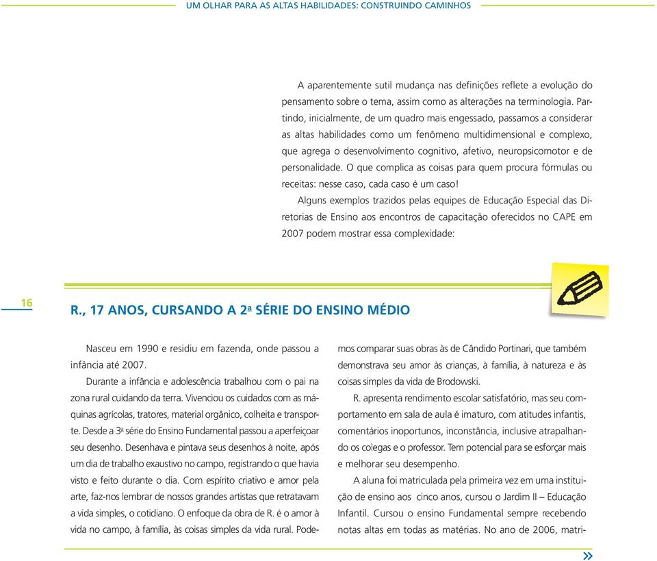 neuropsicomotor e de personalidade. O que complica as coisas para quem procura fórmulas ou receitas: nesse caso, cada caso é um caso!